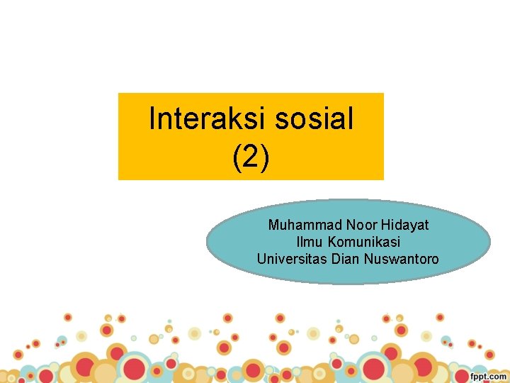 Interaksi sosial (2) Muhammad Noor Hidayat Ilmu Komunikasi Universitas Dian Nuswantoro 