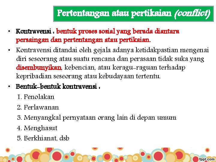 Pertentangan atau pertikaian (conflict) • Kontravensi : bentuk proses sosial yang berada diantara persaingan