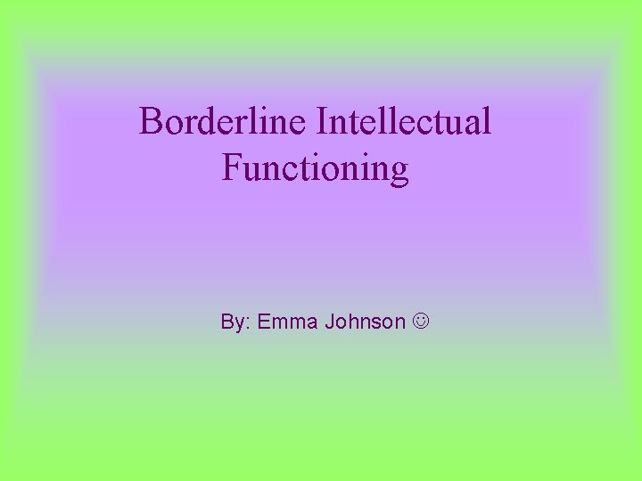 Borderline Intellectual Functioning By: Emma Johnson 