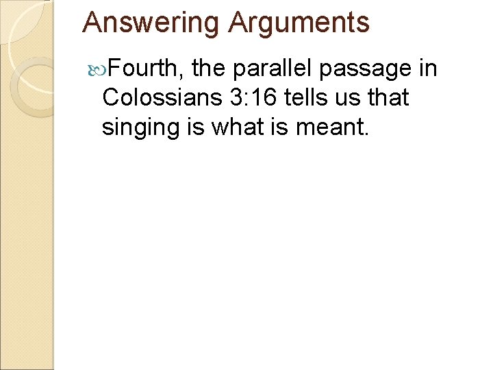 Answering Arguments Fourth, the parallel passage in Colossians 3: 16 tells us that singing