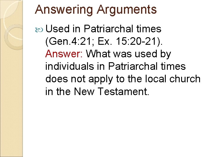 Answering Arguments Used in Patriarchal times (Gen. 4: 21; Ex. 15: 20 -21). Answer: