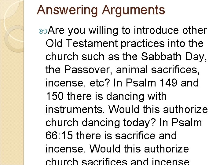 Answering Arguments Are you willing to introduce other Old Testament practices into the church