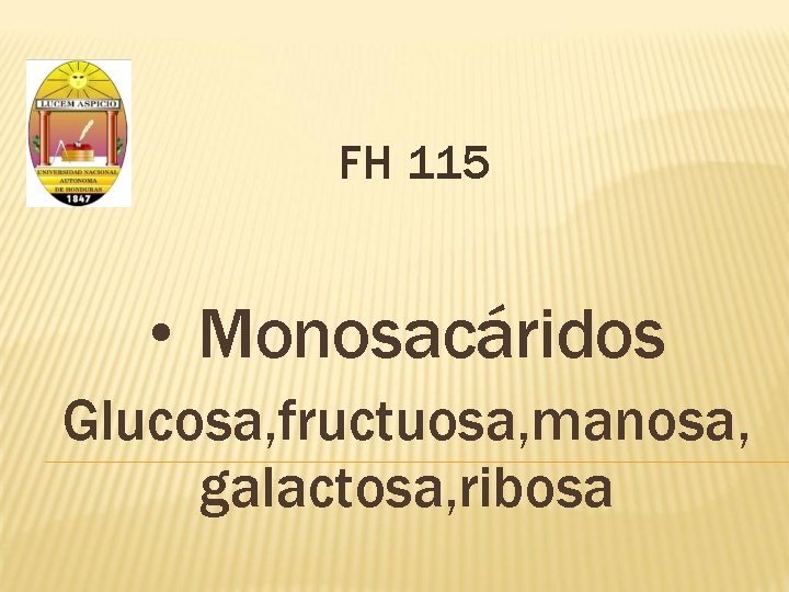 FH 115 • Monosacáridos Glucosa, fructuosa, manosa, galactosa, ribosa 