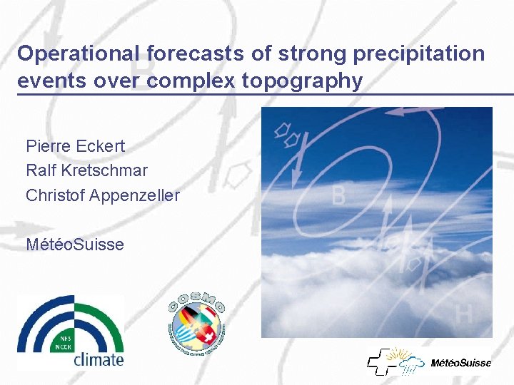 Operational forecasts of strong precipitation events over complex topography Pierre Eckert Ralf Kretschmar Christof