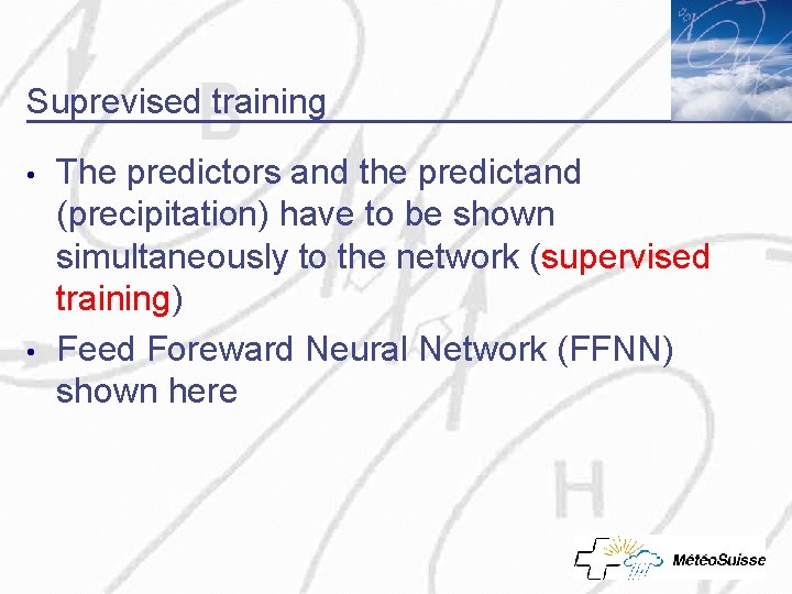 Suprevised training • • The predictors and the predictand (precipitation) have to be shown