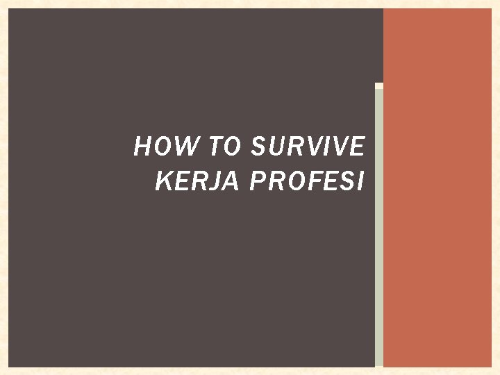 HOW TO SURVIVE KERJA PROFESI 