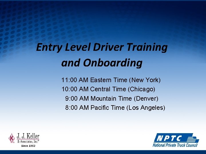 Entry Level Driver Training and Onboarding 11: 00 AM Eastern Time (New York) 10: