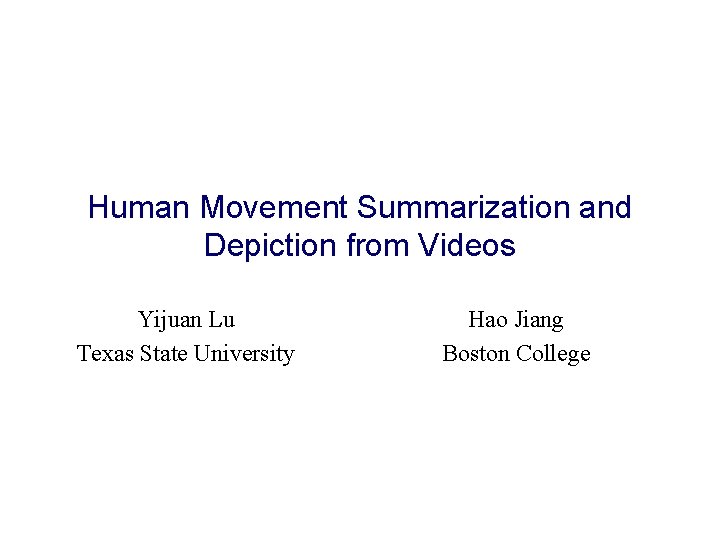 Human Movement Summarization and Depiction from Videos Yijuan Lu Texas State University Hao Jiang
