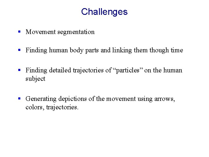 Challenges : w § Movement segmentation § Finding human body parts and linking them