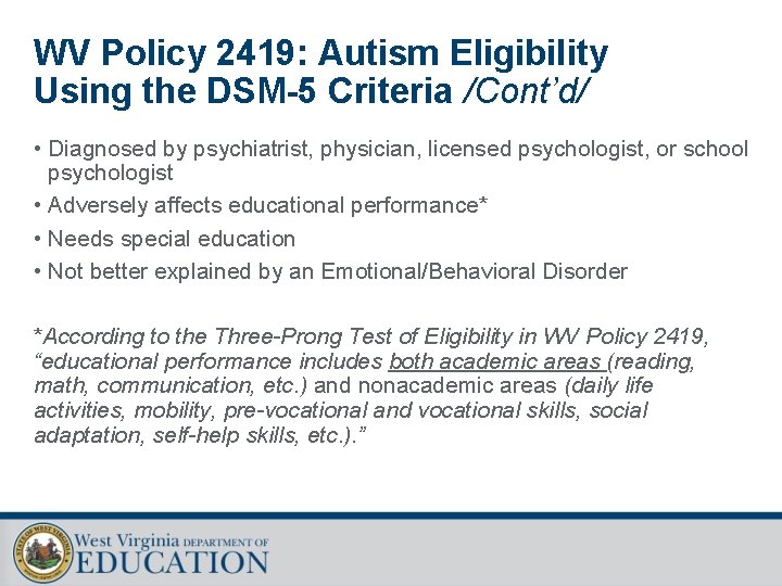 WV Policy 2419: Autism Eligibility Using the DSM-5 Criteria /Cont’d/ • Diagnosed by psychiatrist,