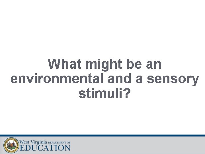 What might be an environmental and a sensory stimuli? 