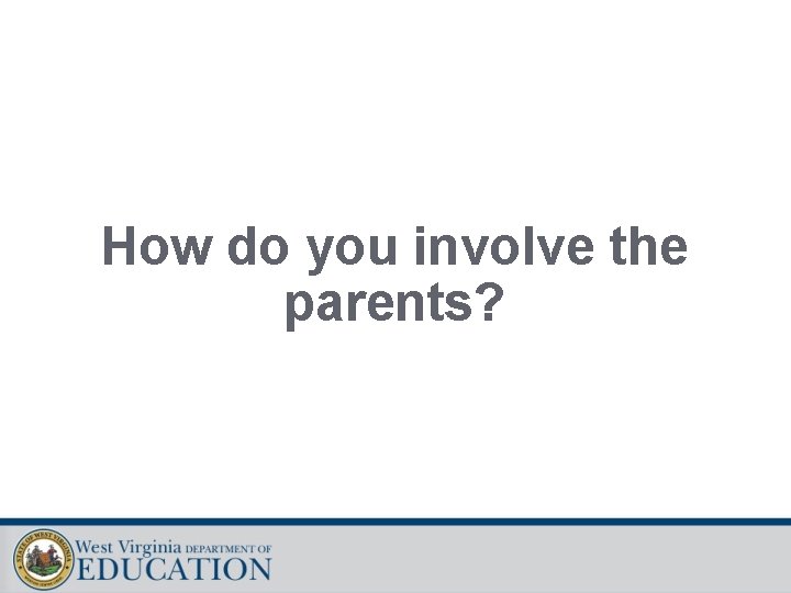 How do you involve the parents? 