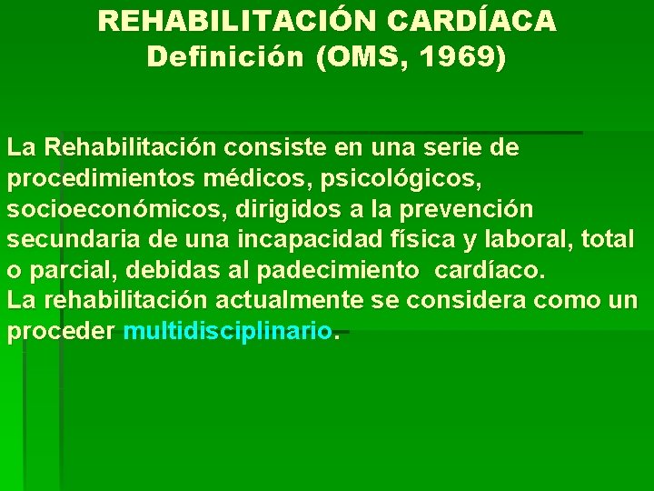 REHABILITACIÓN CARDÍACA Definición (OMS, 1969) La Rehabilitación consiste en una serie de procedimientos médicos,