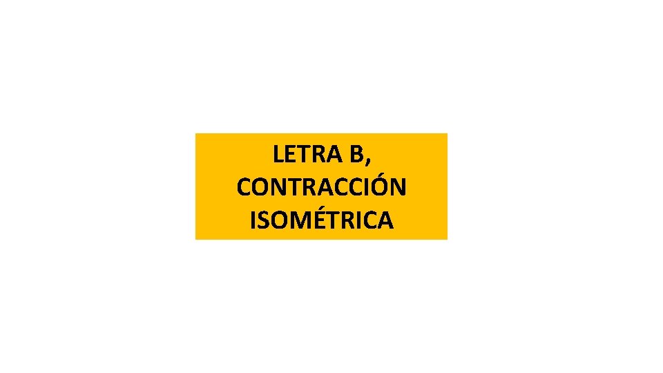 LETRA B, CONTRACCIÓN ISOMÉTRICA 