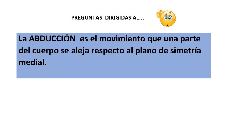 PREGUNTAS DIRIGIDAS A…. . La ABDUCCIÓN es el movimiento que una parte del cuerpo