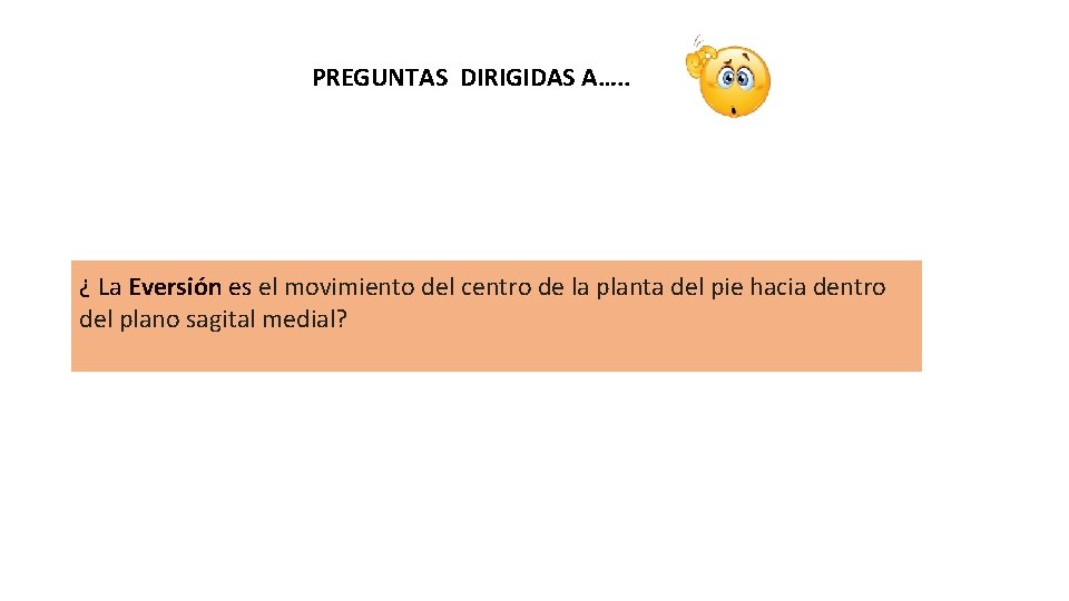 PREGUNTAS DIRIGIDAS A…. . ¿¿ La Eversión es el el movimiento del centro de