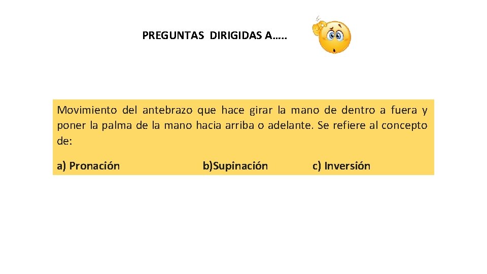 PREGUNTAS DIRIGIDAS A…. . Movimiento del antebrazo que hace girar la mano de dentro