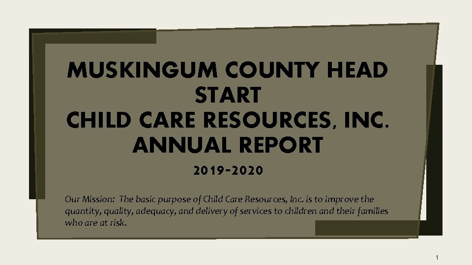 MUSKINGUM COUNTY HEAD START CHILD CARE RESOURCES, INC. ANNUAL REPORT 2019 -2020 Our Mission: MUSKINGUM COUNTY HEAD START CHILD CARE RESOURCES, INC. ANNUAL REPORT 2019 -2020 Our Mission: