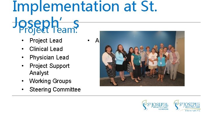 Implementation at St. Joseph’s Project Team: • • Project Lead Clinical Lead Physician Lead