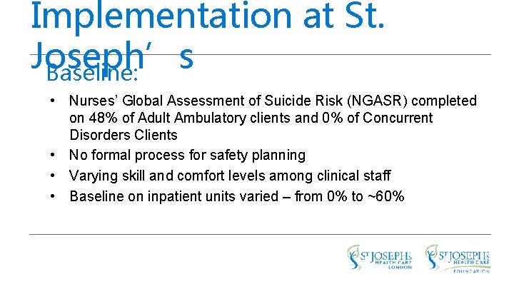 Implementation at St. Joseph’s Baseline: • Nurses’ Global Assessment of Suicide Risk (NGASR) completed