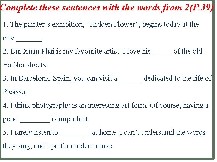 Complete these sentences with the words from 2(P. 39) 1. The painter’s exhibition, “Hidden
