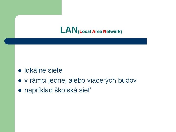 LAN(Local Area Network) l lokálne siete v rámci jednej alebo viacerých budov napríklad školská LAN(Local Area Network) l lokálne siete v rámci jednej alebo viacerých budov napríklad školská