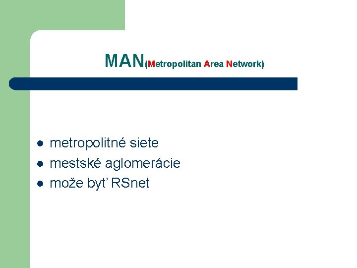 MAN(Metropolitan Area Network) l l l metropolitné siete mestské aglomerácie može byť RSnet MAN(Metropolitan Area Network) l l l metropolitné siete mestské aglomerácie može byť RSnet