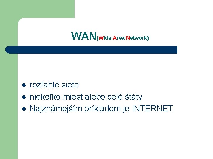 WAN(Wide Area Network) l l l rozľahlé siete niekoľko miest alebo celé štáty Najznámejším WAN(Wide Area Network) l l l rozľahlé siete niekoľko miest alebo celé štáty Najznámejším