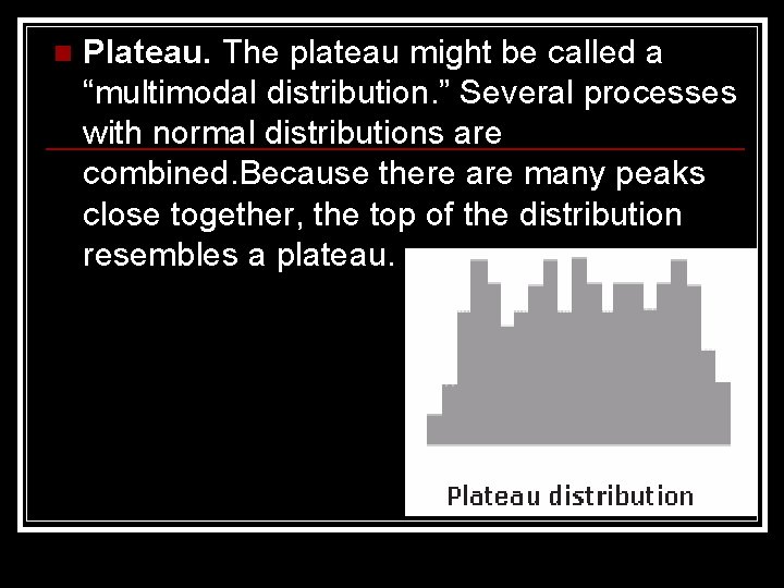 n Plateau. The plateau might be called a “multimodal distribution. ” Several processes with