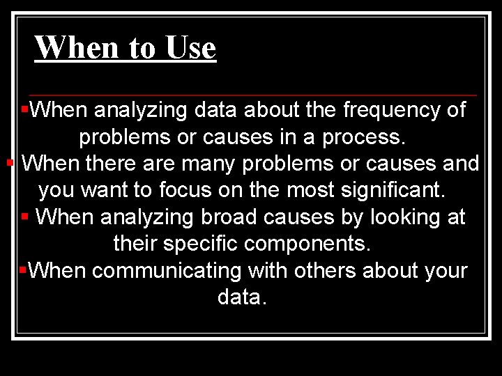 When to Use §When analyzing data about the frequency of problems or causes in