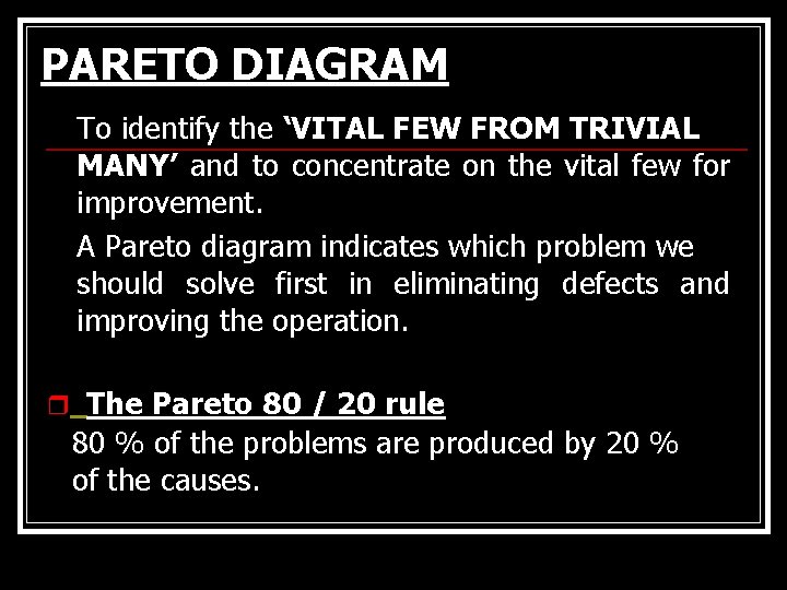 PARETO DIAGRAM To identify the ‘VITAL FEW FROM TRIVIAL MANY’ and to concentrate on