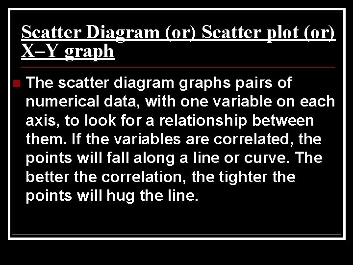 Scatter Diagram (or) Scatter plot (or) X–Y graph n The scatter diagram graphs pairs