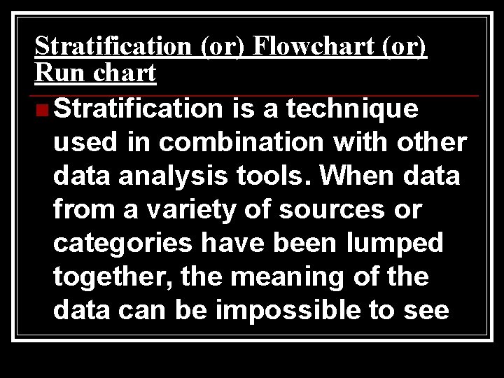 Stratification (or) Flowchart (or) Run chart n Stratification is a technique used in combination