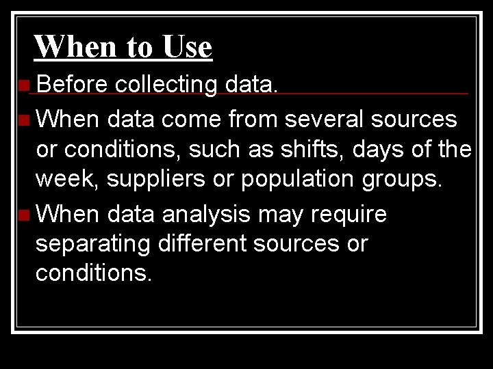 When to Use n Before collecting data. n When data come from several sources