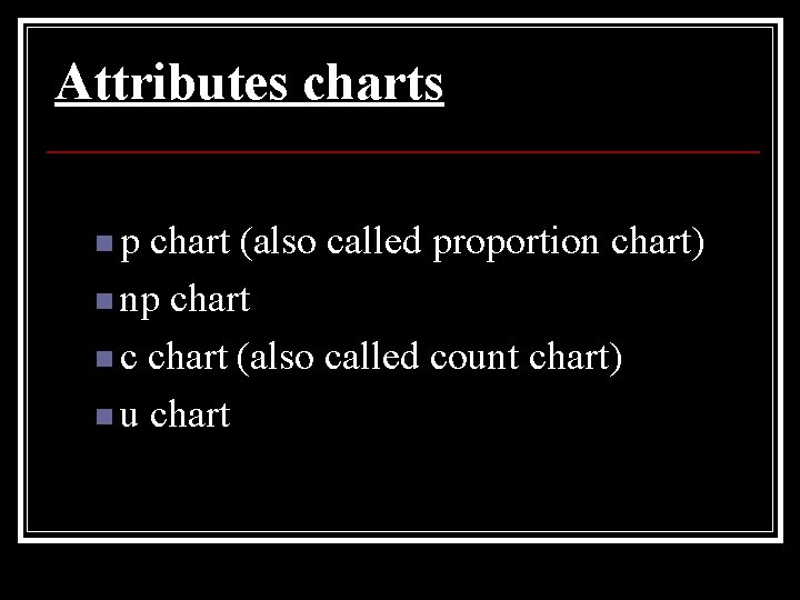 Attributes charts np chart (also called proportion chart) n np chart n c chart