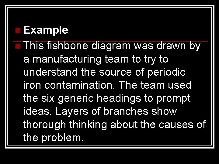 n Example n This fishbone diagram was drawn by a manufacturing team to try