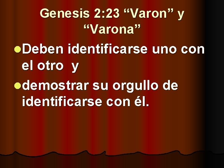 Genesis 2: 23 “Varon” y “Varona” l. Deben identificarse uno con el otro y