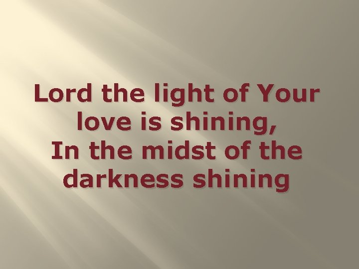 Lord the light of Your love is shining, In the midst of the darkness