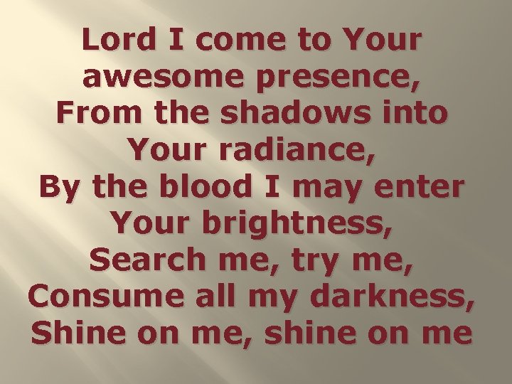 Lord I come to Your awesome presence, From the shadows into Your radiance, By