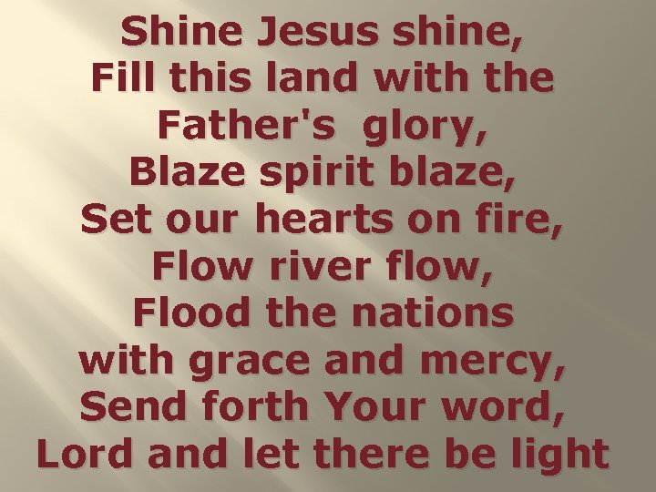 Shine Jesus shine, Fill this land with the Father's glory, Blaze spirit blaze, Set