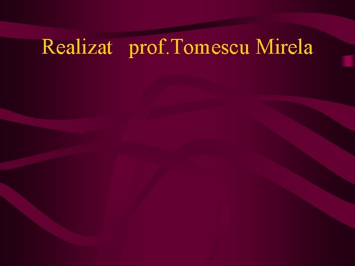 Realizat prof. Tomescu Mirela 