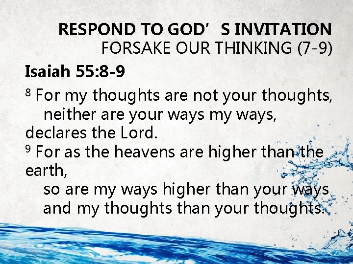 RESPOND TO GOD’S INVITATION FORSAKE OUR THINKING (7 -9) Isaiah 55: 8 -9 8