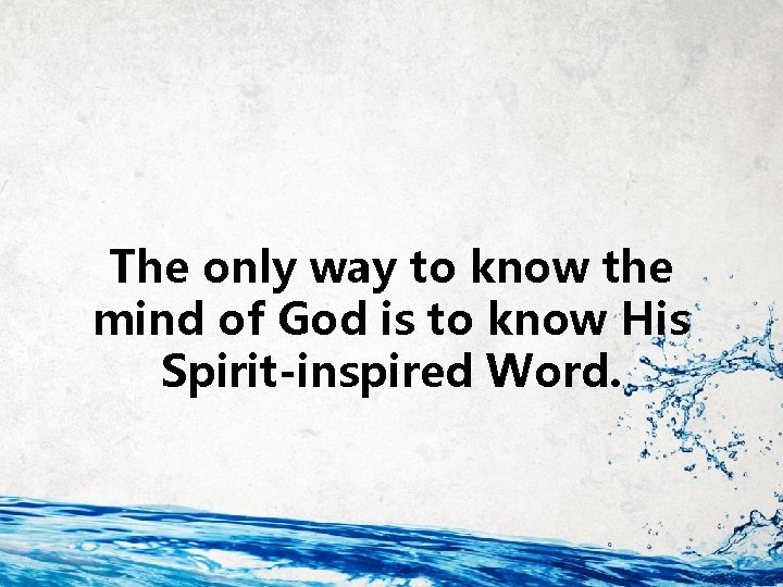 The only way to know the mind of God is to know His Spirit-inspired