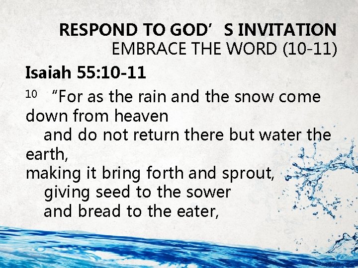 RESPOND TO GOD’S INVITATION EMBRACE THE WORD (10 -11) Isaiah 55: 10 -11 10