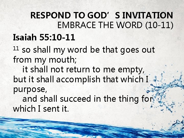 RESPOND TO GOD’S INVITATION EMBRACE THE WORD (10 -11) Isaiah 55: 10 -11 11