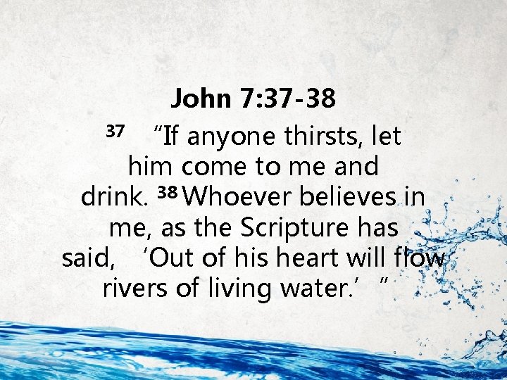 John 7: 37 -38 37 “If anyone thirsts, let him come to me and