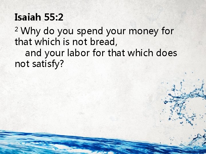 Isaiah 55: 2 2 Why do you spend your money for that which is