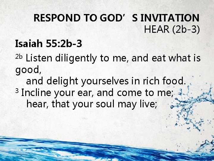 RESPOND TO GOD’S INVITATION HEAR (2 b-3) Isaiah 55: 2 b-3 2 b Listen