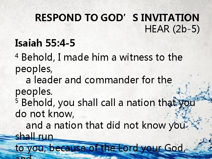 RESPOND TO GOD’S INVITATION HEAR (2 b-5) Isaiah 55: 4 -5 4 Behold, I