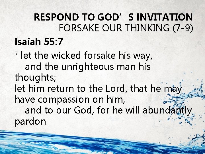 RESPOND TO GOD’S INVITATION FORSAKE OUR THINKING (7 -9) Isaiah 55: 7 7 let